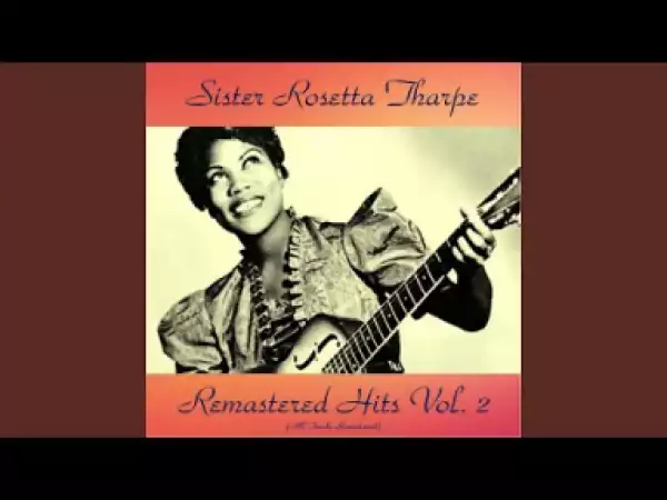 Sister Rosetta Tharpe - I Want Jesus to Walk Around My Bedside (Remastered 2016)